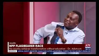 NPP Flagbearer Race: Dr. Yaw Adutwum on creating a country that has a growth mindset