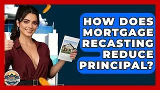 How Does Mortgage Recasting Reduce Principal? - Home Investing Experts