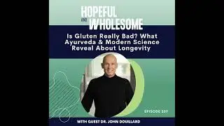 Is Gluten Really Bad? What Ayurveda & Modern Science Reveal About Longevity with Dr. John Douillard