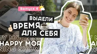 Освободи время для счастья | Happy Morning Show | выпуск 4