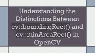 Understanding the Distinctions Between cv::boundingRect() and cv::minAreaRect() in OpenCV