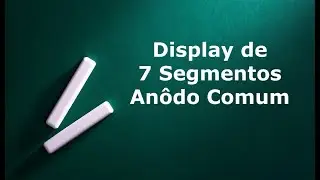 27 - Display de 7 Segmentos An&ocirc;do Comum