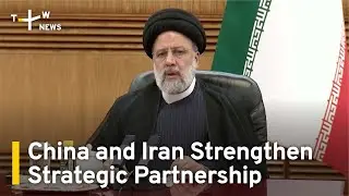 China and Iran Agree To Strengthen Strategic Partnership | TaiwanPlus News