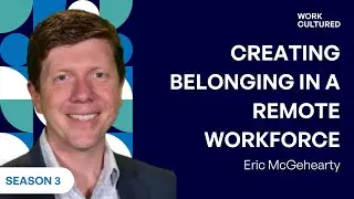 S03E16 - Creating Belonging in a remote workforce | With Eric McGehearty on Work Cultured