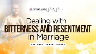 Dealing With Resentment And Bitterness In Marriage |  Sunday Service | Rev. Prof. Ishmael Ogboru