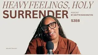 Surrender Isn't a Feeling | Black Girl Theology Podcast | Ashtyn Washington