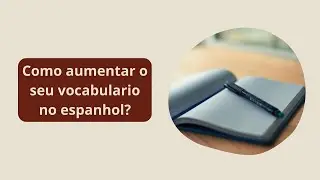 Como aumentar o seu vocabulario no espanhol?