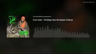 Curt Geier - Working Class Bowhunter Podcast