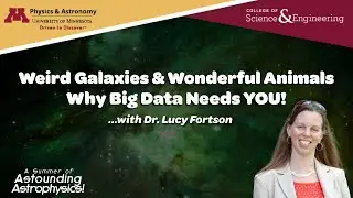 Weird Galaxies & Wonderful Animals: Why Big Data Needs YOU! (UMN Astounding Astro, Dr. Lucy Fortson)