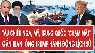 Vấn đề hôm nay 2/2: Tàu chiến Nga, Mỹ, Trung Quốc “chạm mặt” gần Iran, ông Trump hành động lịch sử