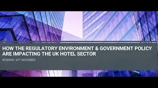 Webinar: How the Regulatory Environment & Government Policy are Impacting the UK Hotel Sector