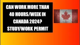 IRCC Policy|CAN WORK MORE THAN 40 HOURS/WEEK IN CANADA 2024? STUDY/WORK PERMIT