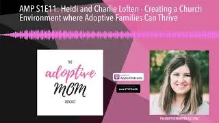 AMP S1E11: Heidi and Charlie Loften - Creating a Church Environment where Adoptive Families Can