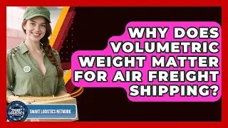 Why Does Volumetric Weight Matter For Air Freight Shipping? - Smart Logistics Network
