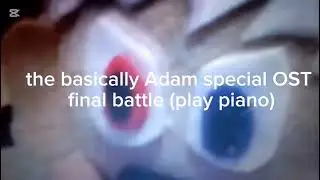 the basically Adam special OST final battle (play piano)