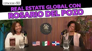 80 | Real Estate Global con Rosario del Pozo | Echale Ganas Podcast