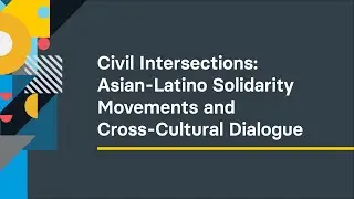 Civil Intersections: Asian Latino Solidarity Movements and Cross Cultural Dialogue