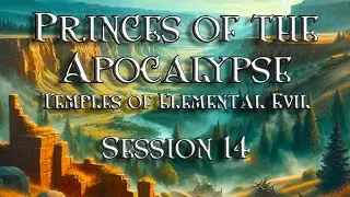 Princes of the Apocalypse: Temples of Elemental Evil - Session 14 - Forgotten Realms Campaign - 2024