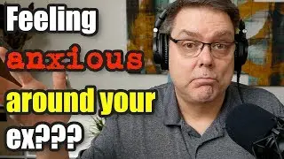 Feeling Anxious Around Ex?