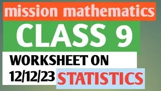 CLASS 9 MATHS: MISSION MATHEMATICS: WORKSHEET ON 12/12/23///STATISTICS//सांख्यिकी