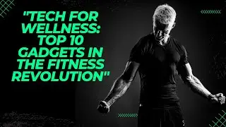 Tech For Wellness ! Top 10 Gadgets In the Fitness Revolution