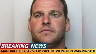 BREAKING NEWS: MAN JAILED 8 YEARS FOR RAPE OF WOMAN IN WARMINSTER