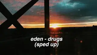 ✰ eden - drugs (sped up) ✰