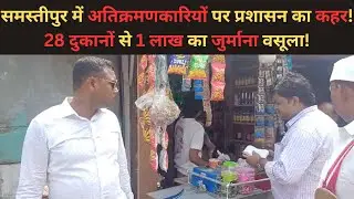 Anti-Encroachment Drive in Samastipur! ₹1 Lakh Fine Collected from 28 Shops in One Day! #news