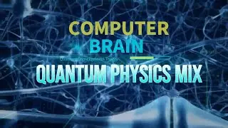 COMPUTER BRAIN - QUANTUM PHYSICS MIX