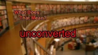 What does unconverted mean?