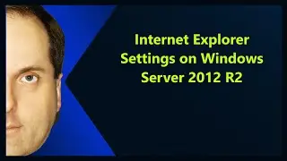 Internet Explorer Settings on Windows Server 2012 R2