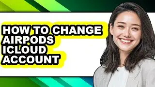 How to Change Airpods Icloud Account (full Guide)