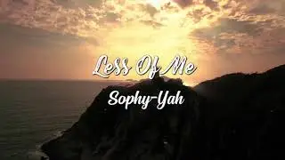 Less of Me “Sophy-Yah”