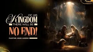 Pr. John Ahern : Of His Kingdom, There Will Be No End