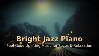 Bright Jazz Piano &ndash; Feel-Good Uplifting Music for Focus & Relaxation