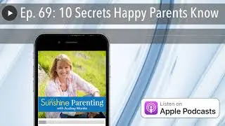 Ep. 69: 10 Secrets Happy Parents Know