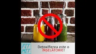 DETOXIFIEREA ESTE O &Icirc;NȘELĂTORIE | #FITMIT