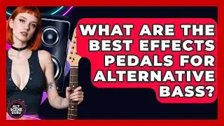 What Are The Best Effects Pedals For Alternative Bass? - Alt Scene Guru