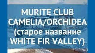 MURITE CLUB CAMELIA/ORCHIDEA (старое название WHITE FIR VALLEY) 4* обзор