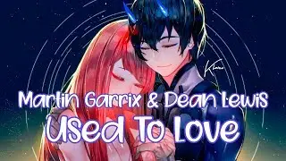 「Nightcore」 Used To Love - Martin Garrix & Dean Lewis ♪ (Lyrics)