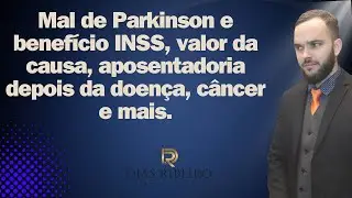 Mal de Parkinson e benef&iacute;cio INSS, valor da causa, aposentadoria depois da doen&ccedil;a, c&acirc;ncer e mais.