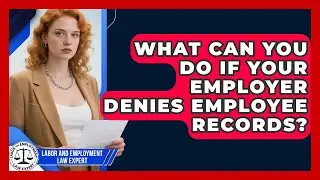 What Can You Do If Your Employer Denies Employee Records? - Labor and Employment Law Expert