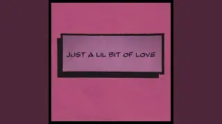 Just a lil bit of Love