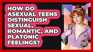 How Do Asexual Teens Distinguish Sexual, Romantic, And Platonic Feelings? - Queer Teens United