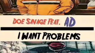 Doe Savage Feat. AD - I Want Problems (Prod. By Scratch)