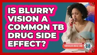 Is Blurry Vision A Common TB Drug Side Effect?