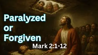 Paralyzed or Forgiven | Mark 2:1-12