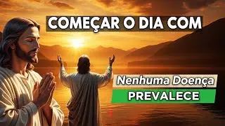 DESPERTE COM Ora&ccedil;&atilde;o da Manh&atilde; para Vencer Enfermidade  Nenhuma Doen&ccedil;a Prevalecer&aacute; Contra Ti