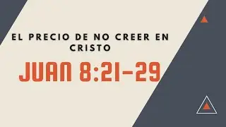 EL PRECIO DE NO CREER EN CRISTO (030  JUAN 8:21-29)