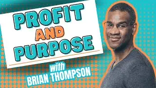 Profit and Purpose with Brian Thompson